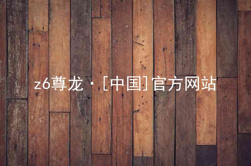 z6尊龙·[中国]官方网站